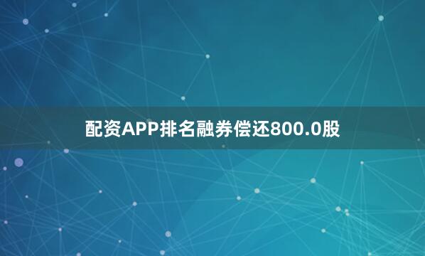 配资APP排名融券偿还800.0股