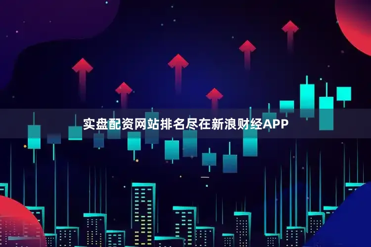 实盘配资网站排名尽在新浪财经APP