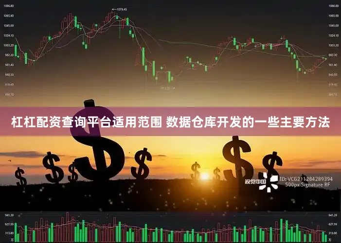 杠杠配资查询平台适用范围 数据仓库开发的一些主要方法