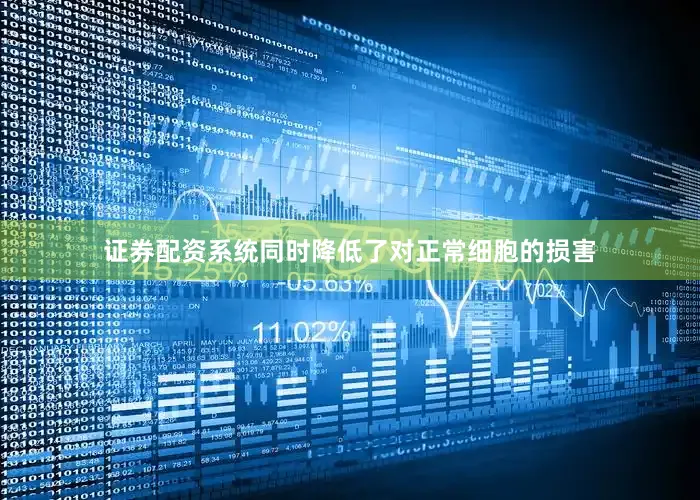 证券配资系统同时降低了对正常细胞的损害