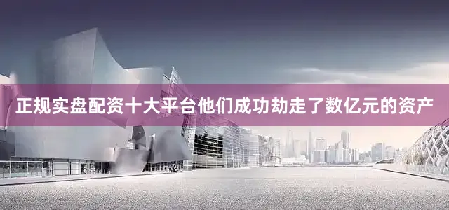 正规实盘配资十大平台他们成功劫走了数亿元的资产