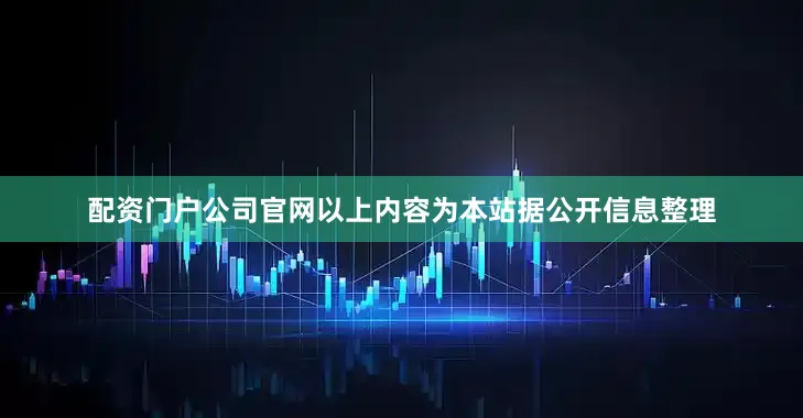 配资门户公司官网以上内容为本站据公开信息整理