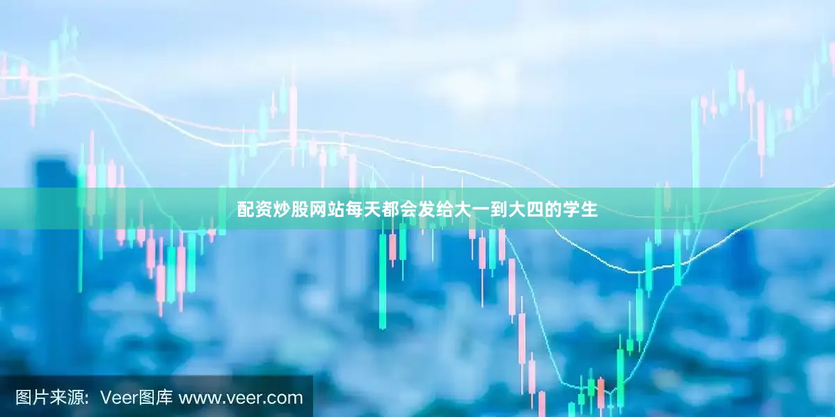 配资炒股网站每天都会发给大一到大四的学生